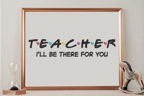 Teacher, I'll Be There for You: A Heartfelt Embroidery Design